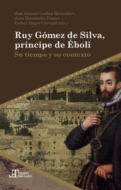 Ruy Gómez de Silva, príncipe de Eboli, su tiempo y su contexto